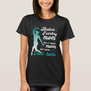 like a regular mom but more Twirl tastic  baton tw T-Shirt