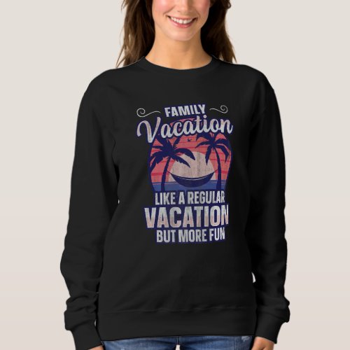 Like A Regular Vacation But More Fun Family Vacat Sweatshirt