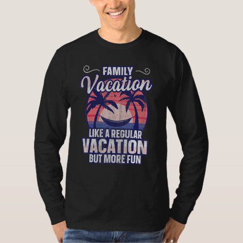 Like A Regular Vacation But More Fun Family Vacat T-Shirt