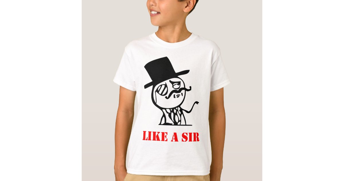 Like a sir - meme T-Shirt | Zazzle