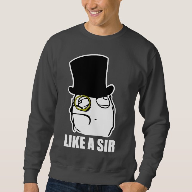 Like a Sir Monocle Rage Face Meme Sweatshirt (Front)