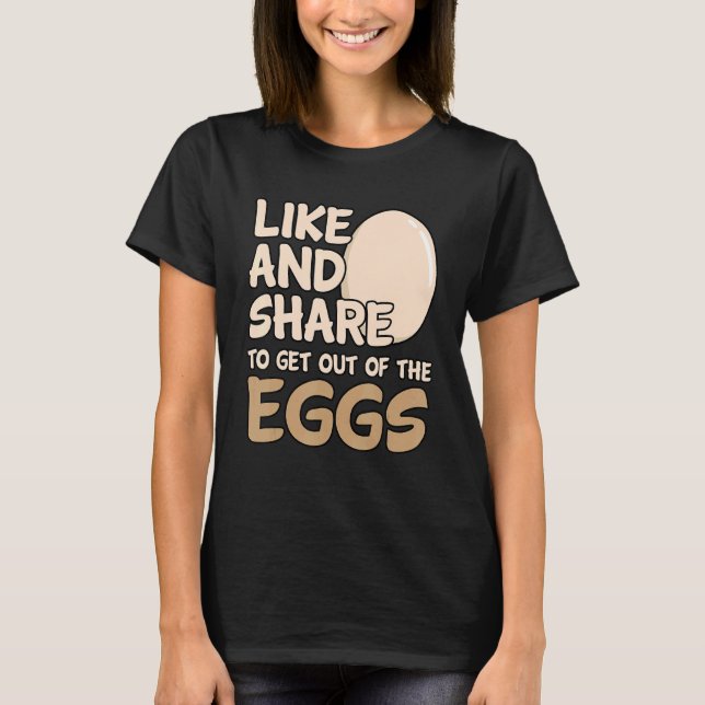 Like And Share To Get Out Of The Eggs T-Shirt (Front)