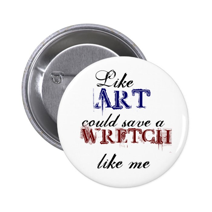 Like art could save a wretch like me Button