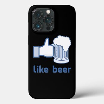 Like Beer Iphone 13 Pro Case by SpoofTshirts at Zazzle