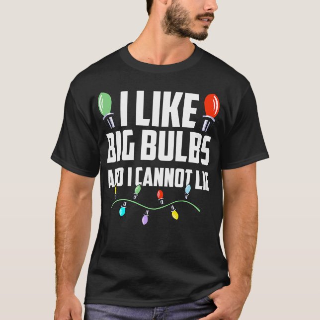 Like Big Bulbs and I Cannot Lie Funny Christmas Li T-Shirt (Front)