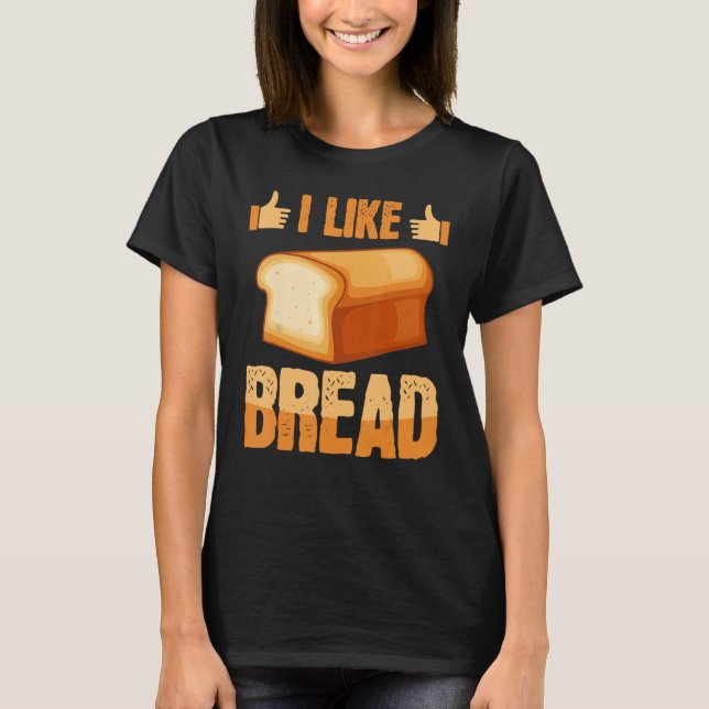 Like Bread Baker Baking Expert Bake  Bakers Graphi T-Shirt (Front)