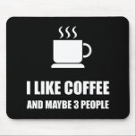 Like Coffee Three People Funny Mouse Pad<br><div class="desc">Shy introverts and sarcastic misanthropes joke with the saying I like coffee and maybe three people. Check out this funny custom design on tees,  shirts,  mugs,  cases,  gifts and apparel.</div>