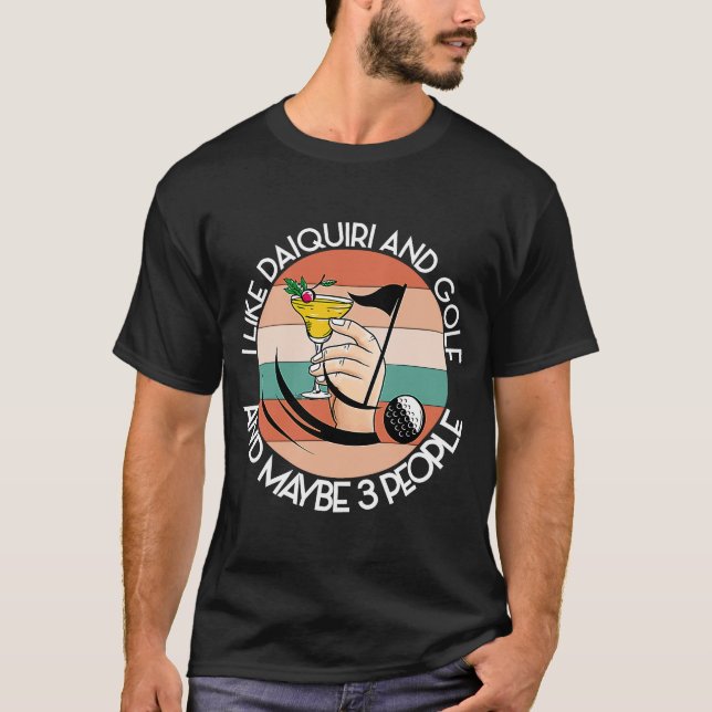 LIKE DAIQUIRI AND GOLF AND MAYBE 3 PEOPLE Green Dr T-Shirt (Front)