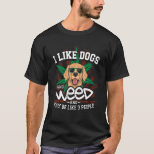Like Dogs And Weed And Maybe 3 People Weed Funny G T-Shirt