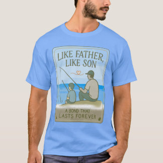 Like Father Like Son Fishing - Heartfelt Father's  T-Shirt