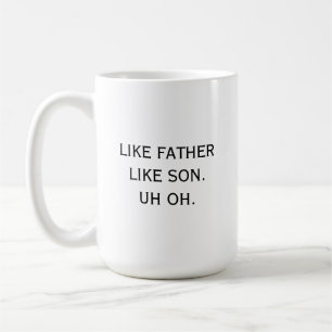 Like Father Like Son Uh oh Dad Humor Funny Coffee Mug