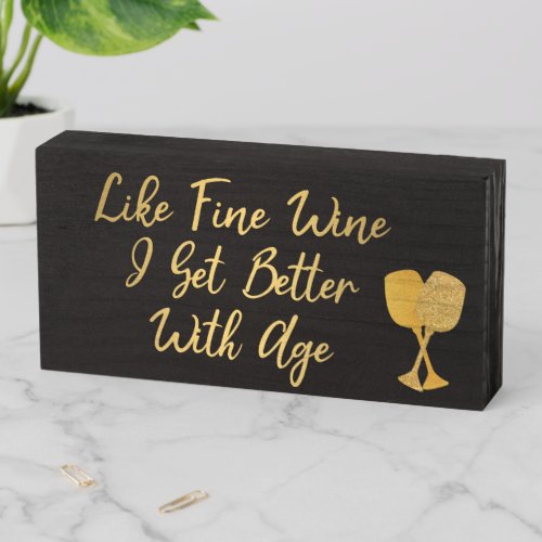 Like Fine Wine I get Better With Age Gold Wooden Box Sign