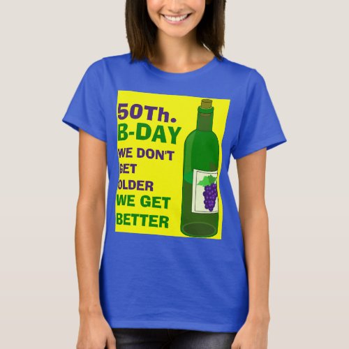 Like fine wine I get better with age T_Shirt
