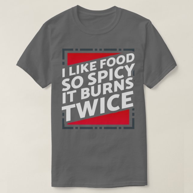 Like Food So Spicy it Burns Twice T-Shirt (Design Front)