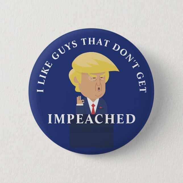 Like Guys That Don't Get Impeached Button (Front)