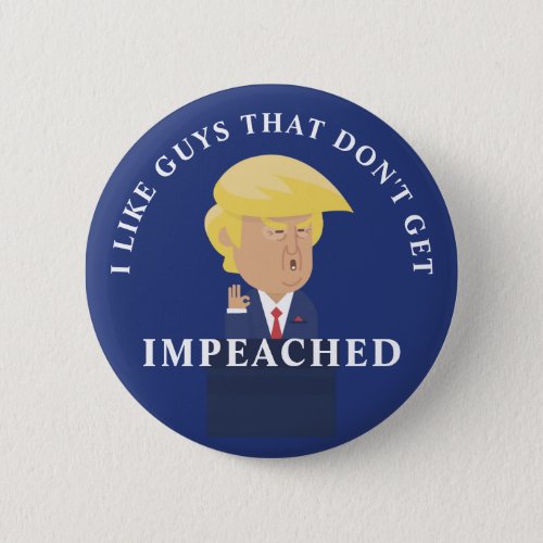 Like Guys That Dont Get Impeached Button