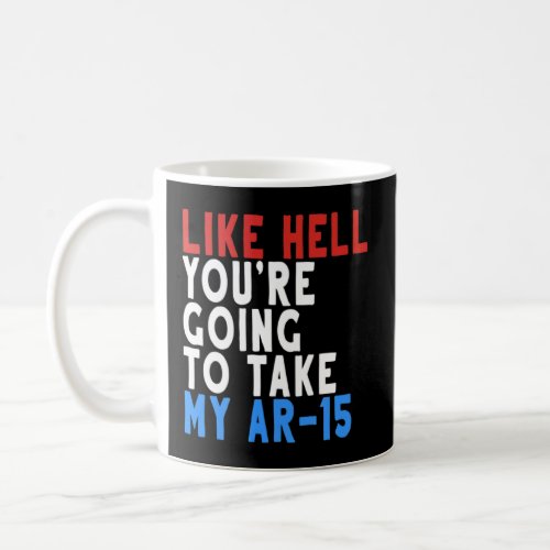 Like Hell Youre Going To Take My Ar  Coffee Mug