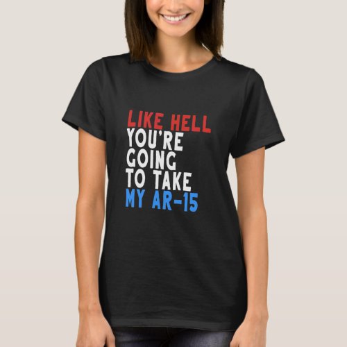 Like Hell Youre Going To Take My Ar  T_Shirt