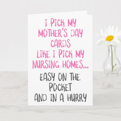 Like I Pick My Nursing Homes Funny Mothers Day Card