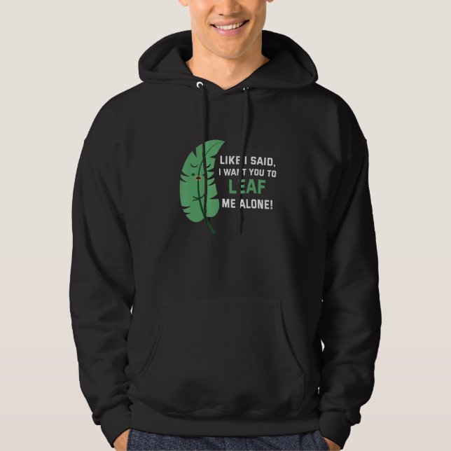 Like I said I want you to leaf me alone Hoodie (Front)