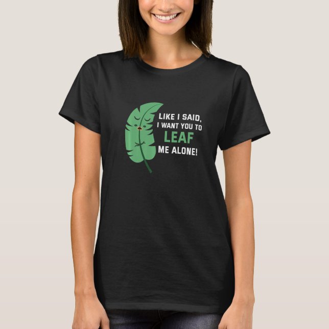 Like I said I want you to leaf me alone   T-Shirt (Front)