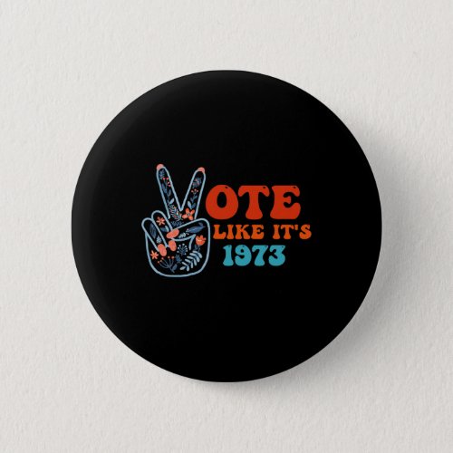 Like Its 1973 Pro Choice Womens Rights Retro Vint Button