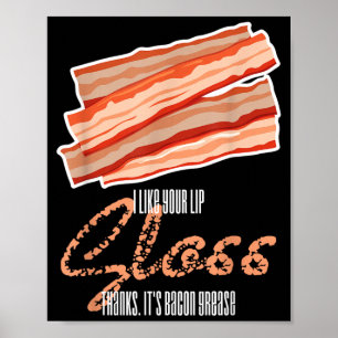 Like Lip Gloss Bacon Grease Funny Bacon Saying Poster