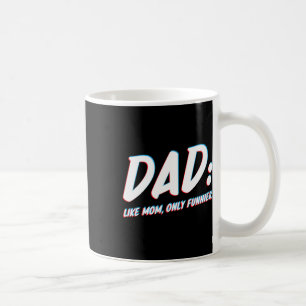 Like Mom Only Funnier - To Dad From Daughter Or So Coffee Mug