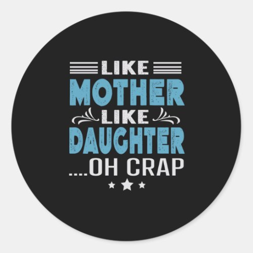 Like Mother Like Daughter oh crap Classic Round Sticker