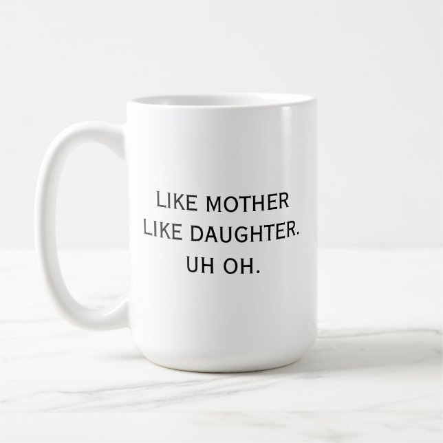 Like Mother Like Daughter Uh oh Mom Humor Funny Coffee Mug (Left)