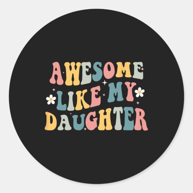 Like My Daughter Funny Mothers Fathers Day Mom Dad Classic Round Sticker (Front)