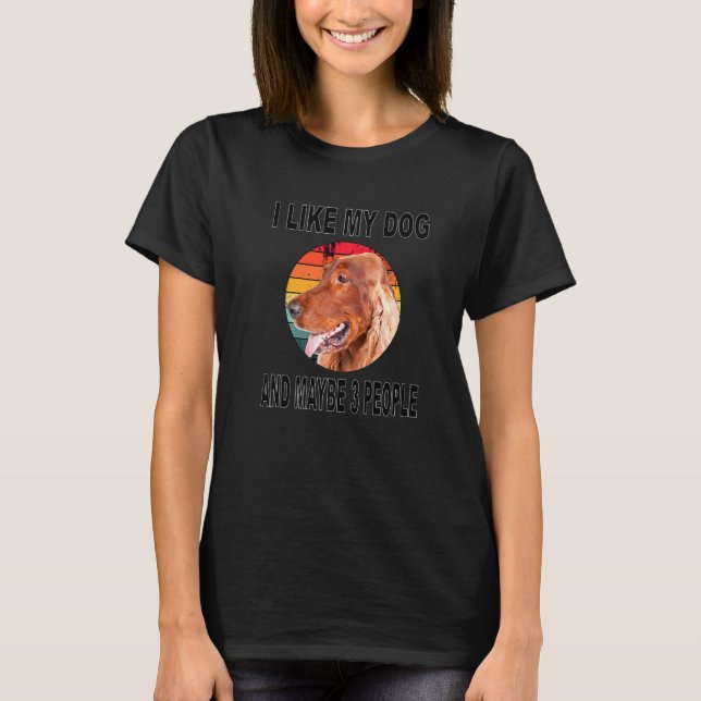 Like My Irish Setter & Maybe 3 People T-Shirt (Front)