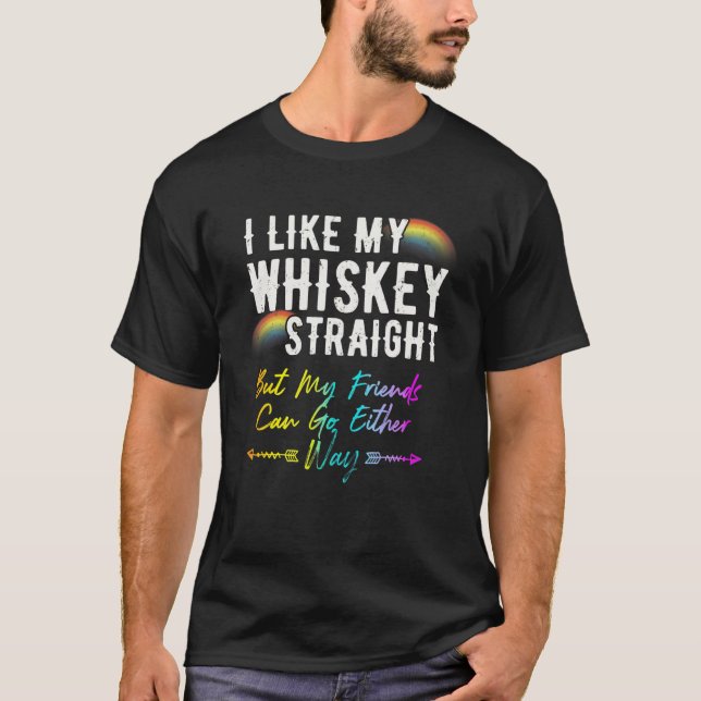 Like My Whiskey Straight Friends Can Go Either Way T-Shirt (Front)