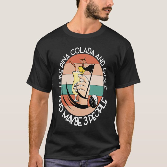 LIKE PINA COLADA AND GOLF AND MAYBE 3 PEOPLE Green T-Shirt (Front)