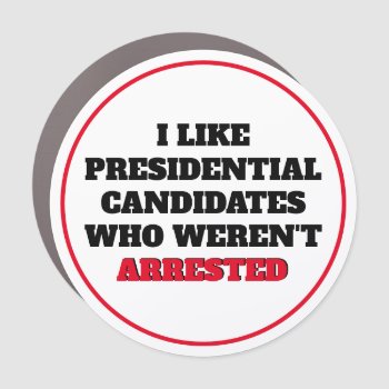 Like Presidential Candidates Who Weren't Arrested Car Magnet by DakotaPolitics at Zazzle