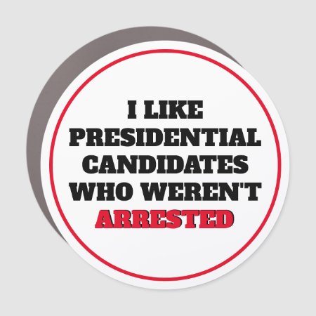 Like Presidential Candidates Who Weren't Arrested Car Magnet
