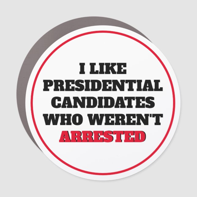  Like Presidential Candidates Who Weren't Arrested Car Magnet (Front)