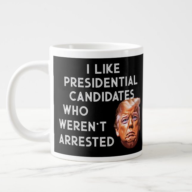  Like Presidential Candidates Who Weren't Arrested Giant Coffee Mug (Left)
