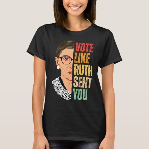 Like Ruth Sent You _ Feminist Women Vote Right  T_Shirt