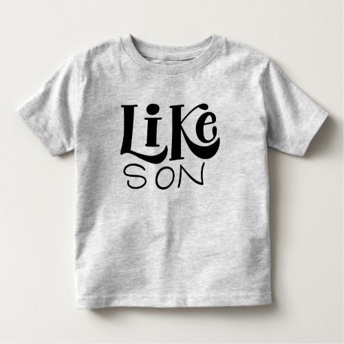 Like son _ Family matching Toddler T_shirt