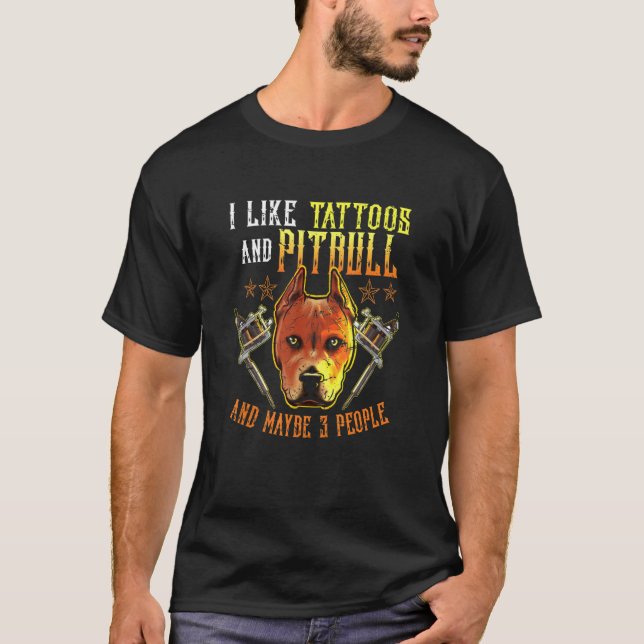 Like Tattoos And Pitbull Dog And Maybe 3 People T-Shirt (Front)