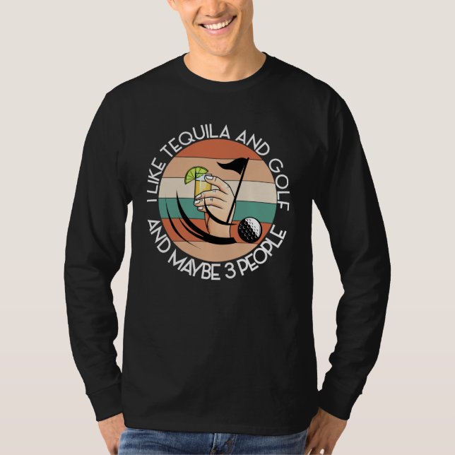 LIKE TEQUILA AND GOLF AND MAYBE 3 PEOPLE Green Dri T-Shirt (Front)