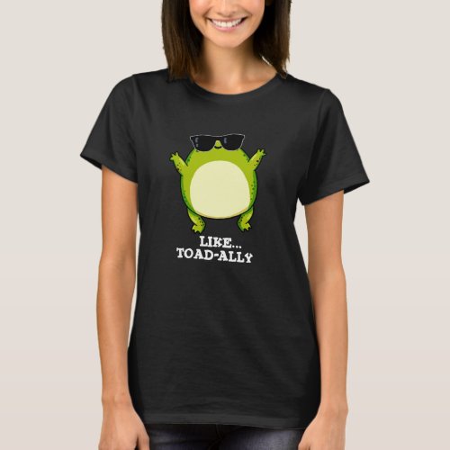 Like Toad_ally Funny Toad Pun Dark BG T_Shirt