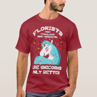 Like Unicorns Only Better - Florist T Shirt