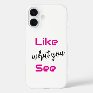 "Like what you see" iphone 16 phone case