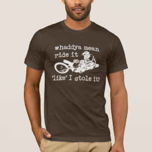 LIke You Stole It Dirt Bike Motocross T-Shirt