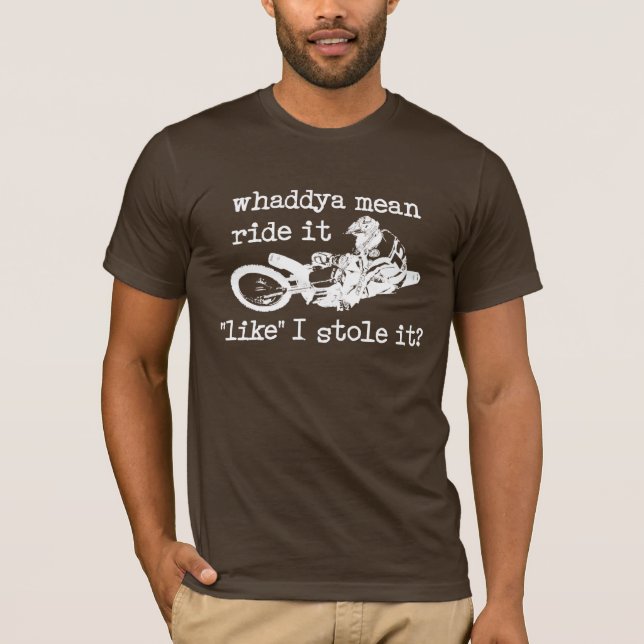 LIke You Stole It Dirt Bike Motocross T-Shirt (Front)