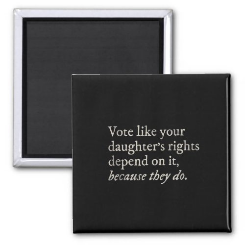 Like Your Daughters Rights Depend On It Feminist  Magnet