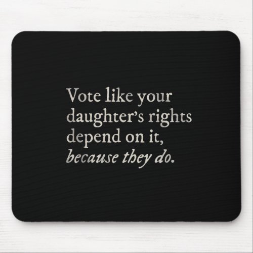 Like Your Daughters Rights Depend On It Feminist  Mouse Pad