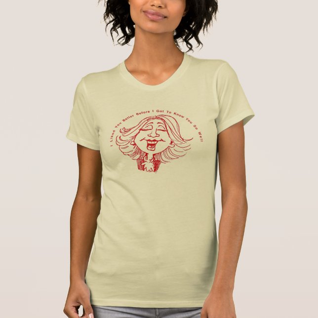 Liked You Better Before T-Shirt (Front)